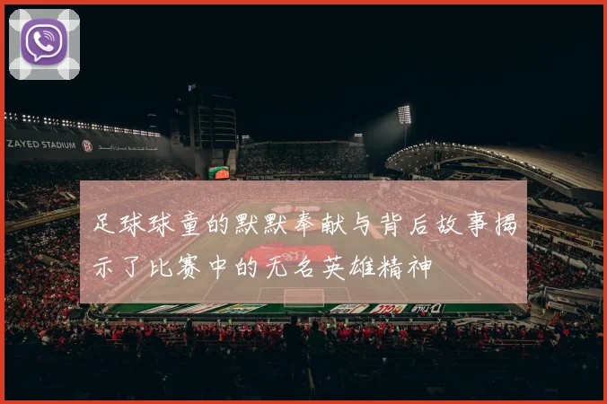 足球球童的默默奉献与背后故事揭示了比赛中的无名英雄精神