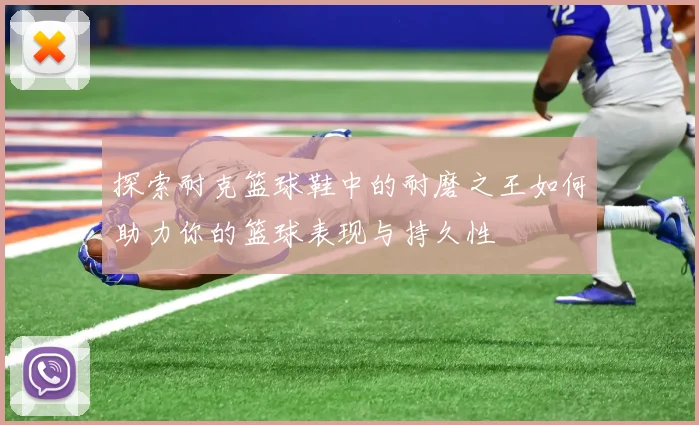 探索耐克篮球鞋中的耐磨之王如何助力你的篮球表现与持久性